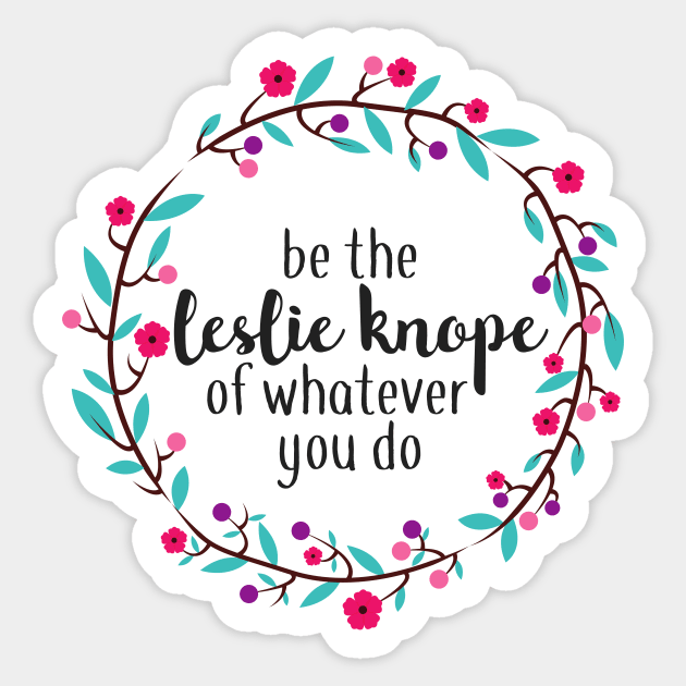 Be the Leslie Knope of Whatever You Do Sticker by annmariestowe